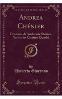 Andrea Chénier: Dramma di Ambiente Storico, Scritto in Quattro Quadri (Classic Reprint)