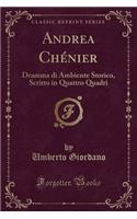 Andrea ChÃ©nier: Dramma Di Ambiente Storico, Scritto in Quattro Quadri (Classic Reprint)