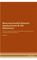 Reversing Familial Defective Apolipoprotein B-100: Deficiencies The Raw Vegan Plant-Based Detoxification & Regeneration Workbook for Healing Patients. Volume 4