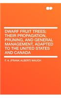 Dwarf Fruit Trees; Their Propagation, Pruning, and General Management, Adapted to the United States and Canada