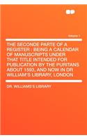 The Seconde Parte of a Register: Being a Calendar of Manuscripts Under That Title Intended for Publication by the Puritans about 1593, and Now in Dr William's Library, London Volume 1