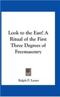 Look to the East! A Ritual of the First Three Degrees of Freemasonry