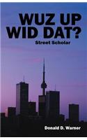 Wuz Up Wid Dat?: Street Scholar