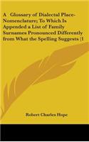 A Glossary of Dialectal Place-Nomenclature; To Which Is Appended a List of Family Surnames Pronounced Differently from What the Spelling Suggests (1