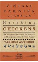 Hatching Chickens - A Collection of Articles on the Methods and Equipment of the Poultry Keeper