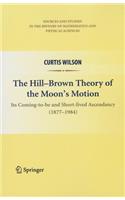 Hill-Brown Theory of the Moon's Motion: Its Coming-To-Be and Short-Lived Ascendancy (1877-1984)