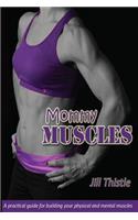 Mommy Muscles: A practical guide for building your physical and mental muscles