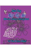 Just Say Kiss My Ass: Hilarious Sweary Coloring Book For Fun & Sress Relief