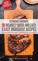 Ketogenic Cookbook: 50 Insanely Quick and Easy 5 Ingredient Recipes: An Essential Ketogenic Cookbook for Beginners