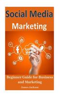 Social Media Marketing: Beginner Guide for Business and Marketing(social Media Branding, Social Media Content, Facebook Marketing, Facebook Ad