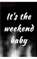 It's The Weekend Baby: Fun Weekend Writing Journal Lined, Diary, Notebook for Men & Women