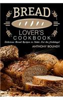 Bread Lover's Cookbook: Delicious Bread Recipes to Make for the Holidays!