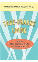 Take-Charge Living: How to Recast Your Role in Life...One Scene At A Time