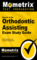 Secrets of the Orthodontic Assisting Exam Study Guide: DANB Test Review for the Orthodontic Assisting Exam(Mometrix Test Preparation)