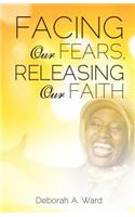 Facing Our Fears, Releasing Our Faith: (English)