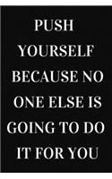 Push yourself because no one else is going to do it for you