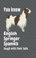 You know English Springer Spaniels laugh with their tails