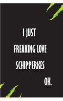 I Just Freaking Love Schipperkes Ok
