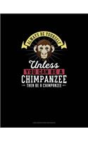 Always Be Yourself Unless You Can Be A Chimpanzee Then Be A Chimpanzee