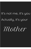 It's not me, it's you Actually it's your Mother Notebook: Lined Journal, 120 Pages, 6 x 9, Soft Cover, Matte Finish
