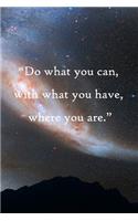 Do what you can, with what you have, where you are: 100 Pages Lined Journal Inspirational Quot Journal, Notebook, Diary, Composition Book