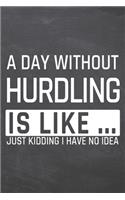 A Day without Hurdling is like ...: Hurdling Notebook, Planner or Journal - Size 6 x 9 - 110 Dot Grid Pages - Office Equipment, Supplies, Gear - Funny Hurdling Gift Idea for Christmas 