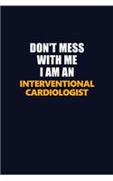 Don't Mess With Me Because I Am An Interventional cardiologist
