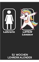 Lehrerin - Lateinlehrerin - 52 Wochen Lehrerkalender: 6'x9' ( A5) 52 Wochen Einhorn Lehrerplaner / Notebook - Lustige Geschenkidee für Lehrerinnen. Geschenk f. Referendare zum Abschluss des Referendaria
