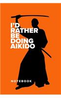 I'd Rather Be Doing Aikido - Notebook: Blank College Ruled Gift Journal