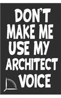 Don't Make Me Use My Architect Voice: Funny Architecture Design Work Notebook Gift For Architects
