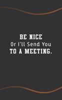 Be Nice Or I'll Send You to a Meeting: Blank Lined Journal for Coworkers and Friends - Perfect Employee Appreciation Gift Idea