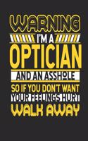 Warning I'm A Optician And An Asshole So If You Don't Want Your Feelings Hurt Walk Away: Optician Notebook - Optician Journal - Handlettering - Logbook - 110 DOTGRID Paper Pages - 6 x 9