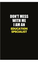Don't Mess With Me I Am An Education Specialist