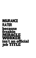 Insurance Rater Because Freakin Miracle Worker Is Not An Official Job Title