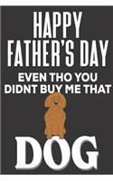 Happy Father's Day! Even tho You Didn't Buy Me That Dog