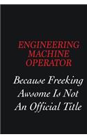 Engineering Machine Operator Because Freeking Awsome is not an official title