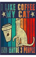 I Like Coffee My Cat and maybe 3 people: Journal Gift for Cats & Coffee Lover