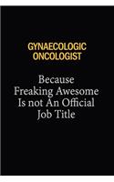 Gynaecologic oncologist Because Freaking Awesome Is Not An Official Job Title: 6x9 Unlined 120 pages writing notebooks for Women and girls