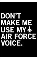 Don't Make Me Use My Air Force Voice: Air Force Journal Notebook -Air Force Gifts - Airforce Journal - Air Force Diary - 6x9_100 College Ruled Notebook