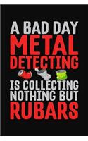 A Bad Day Metal Detecting Is Collecting Nothing But Rubars: Treasure Hunting Notebook and Journal