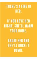 There's a Fire In Her. If You Love Her Right, She'll Warm Your Home. Abuse Her and She'll Burn It Down.: a Lined Boss Lady Girl Journal with Numbered Pages-Great Notebook for Writing down all those Business Ideas!