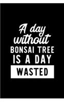 A Day Without Bonsai Tree Is A Day Wasted