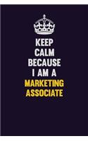 Keep Calm Because I Am A Marketing Associate: Motivational and inspirational career blank lined gift notebook with matte finish