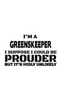 I'm A Greenskeeper I Suppose I Could Be Prouder But It's Highly Unlikely: Best Greenskeeper Notebook, Journal Gift, Diary, Doodle Gift or Notebook - 6 x 9 Compact Size- 109 Blank Lined Pages