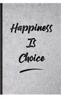 Happiness Is Choice: Blank Funny Positive Motivation Lined Notebook/ Journal For Support Faith Belief, Inspirational Saying Unique Special Birthday Gift Idea Modern 6x9 