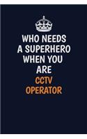 Who Needs A Superhero When You Are CCTV Operator: Career journal, notebook and writing journal for encouraging men, women and kids. A framework for building your career.