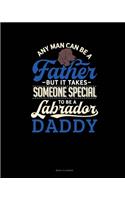 Any Man Can Be A Father But It Takes Someone Special To Be A Labrador Daddy: Menu Planner