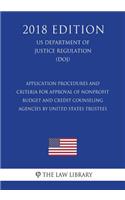 Application Procedures and Criteria for Approval of Nonprofit Budget and Credit Counseling Agencies by United States Trustees (US Department of Justice Regulation) (DOJ) (2018 Edition)