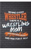 Behind Every Wrestler There Is A Wrestling Mom Who Has Seen, Heard, And Paid: Funny Journal For Mothers: Blank Lined Notebook For Sports To Take Notes And Writing