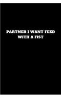 Partner I Want Feed with a Fist
